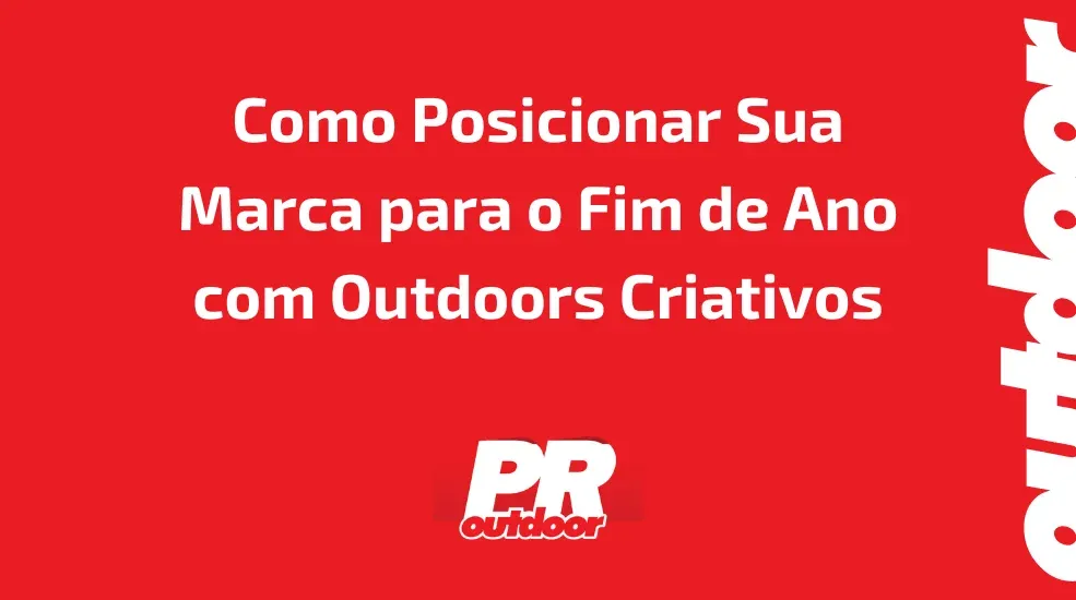 Como Posicionar Sua Marca para o Fim de Ano com Outdoors Criativos