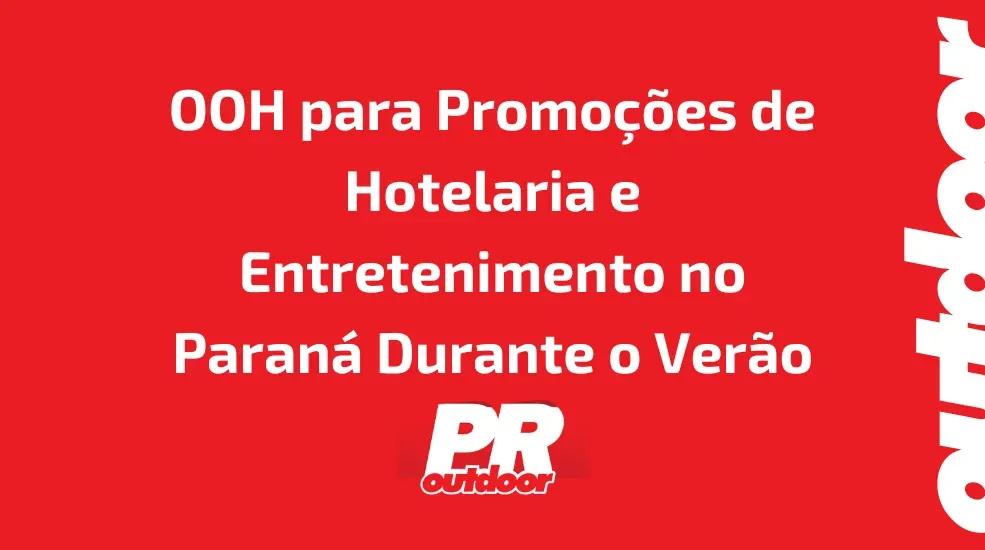 OOH para Promoções de Hotelaria e Entretenimento no Paraná Durante o Verão