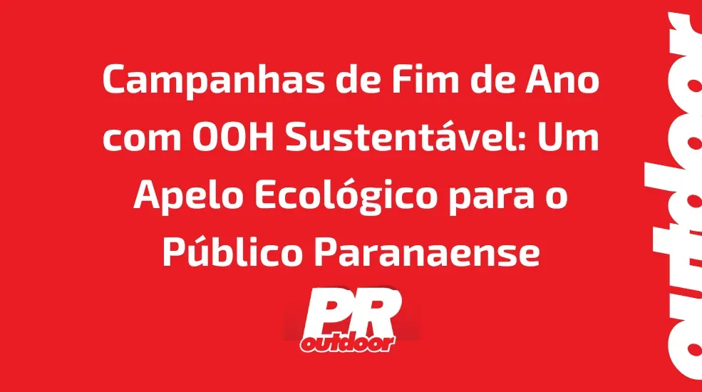 Campanhas de Fim de Ano com OOH Sustentável: Um Apelo Ecológico para o Público Paranaense