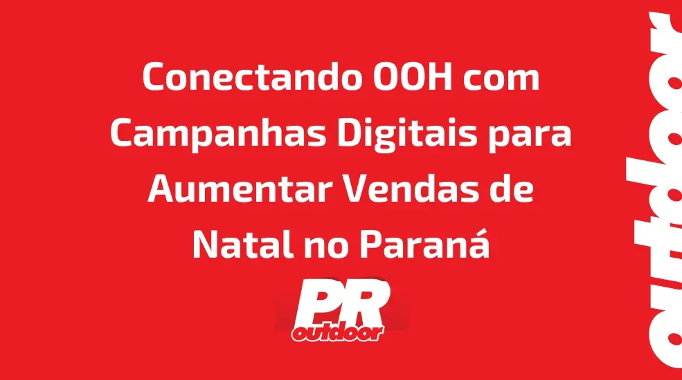 Conectando OOH com Campanhas Digitais para Aumentar Vendas de Natal no Paraná