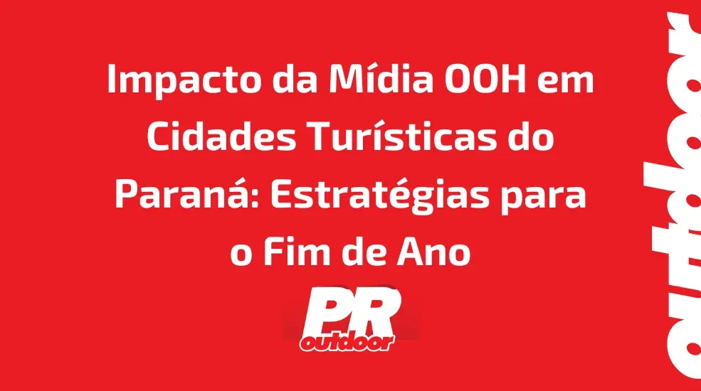 Impacto da Mídia OOH em Cidades Turísticas do Paraná: Estratégias para o Fim de Ano