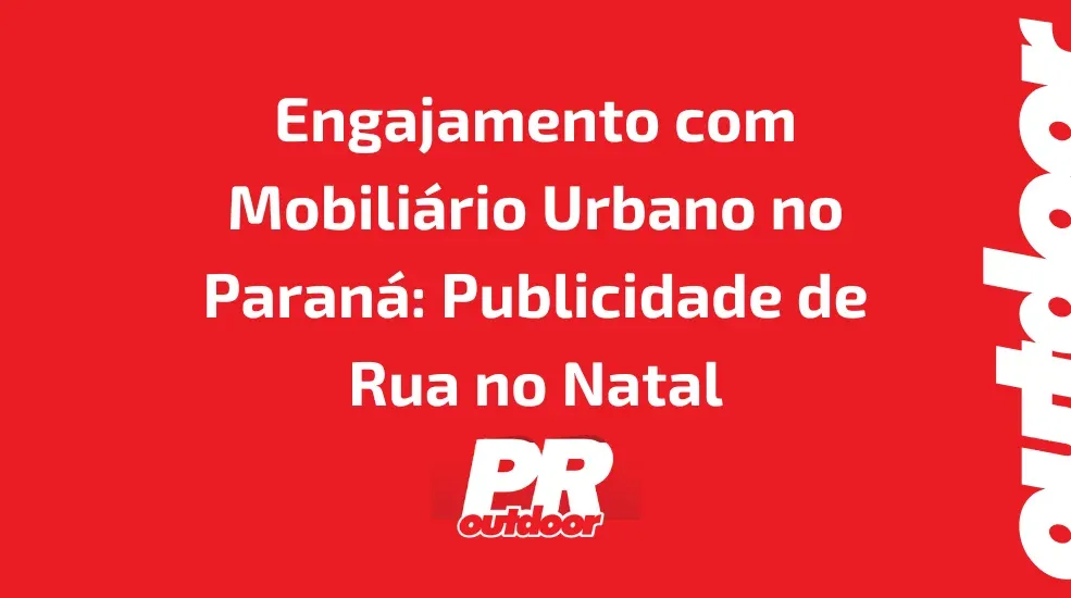 Engajamento com Mobiliário Urbano no Paraná: Publicidade de Rua no Natal