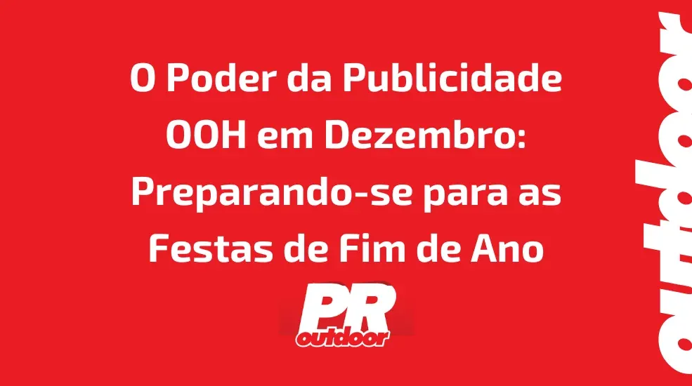 O Poder da Publicidade OOH em Dezembro: Preparando-se para as Festas de Fim de Ano