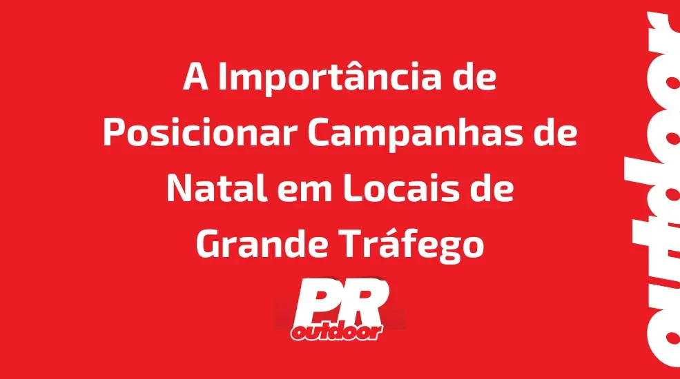 A Importância de Posicionar Campanhas de Natal em Locais de Grande Tráfego