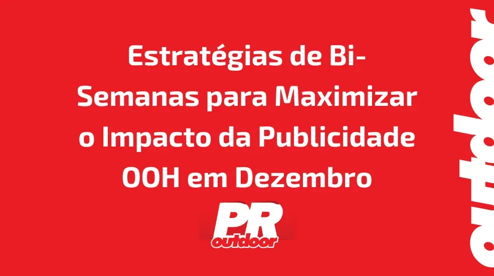 Estratégias de Bi-Semanas para Maximizar o Impacto da Publicidade OOH em Dezembro