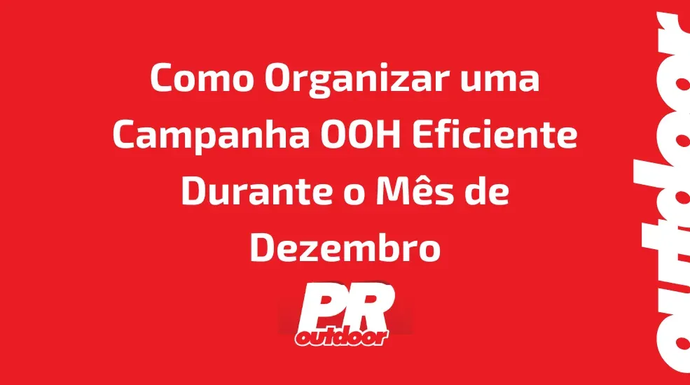 Como Organizar uma Campanha OOH Eficiente Durante o Mês de Dezembro