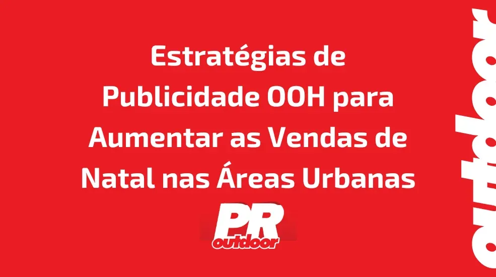 Estratégias de Publicidade OOH para Aumentar as Vendas de Natal nas Áreas Urbanas