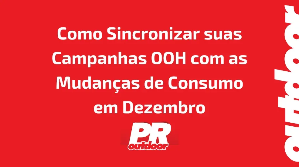 Como Sincronizar suas Campanhas OOH com as Mudanças de Consumo em Dezembro