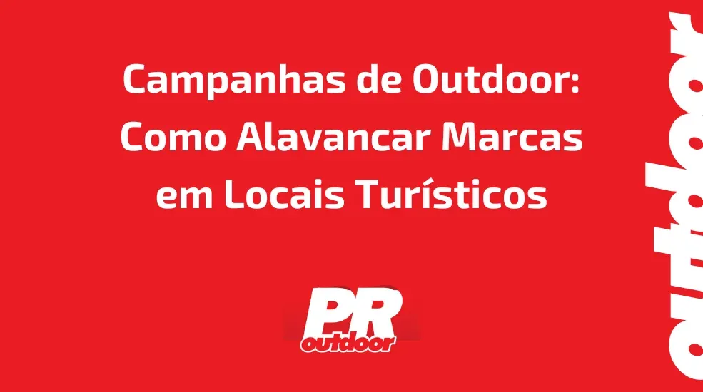 Campanhas de Outdoor para Promoções de Férias: Como Alavancar Marcas em Locais Turísticos