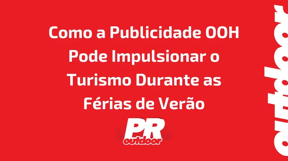 Como a Publicidade OOH Pode Impulsionar o Turismo Durante as Férias de Verão