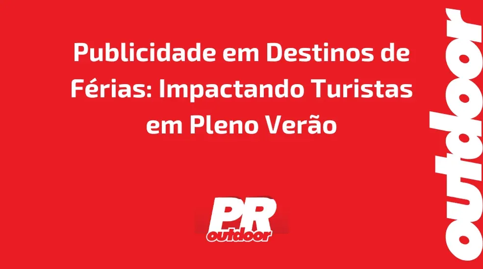 Publicidade em Destinos de Férias: Impactando Turistas em Pleno Verão