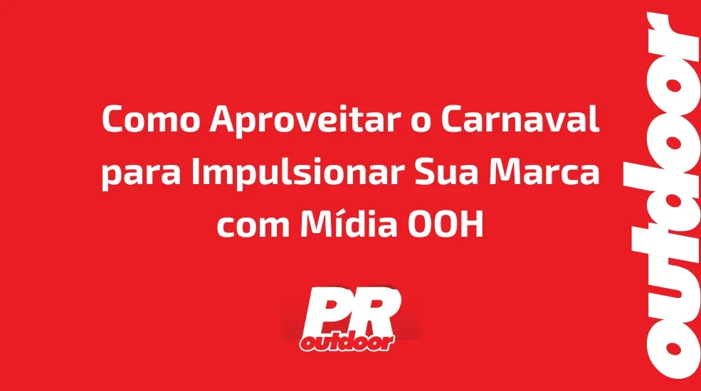 Como Aproveitar o Carnaval para Impulsionar Sua Marca com Mídia OOH