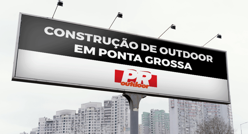 CONSTRUÇÃO DE OUTDOOR EM PONTA GROSSA: