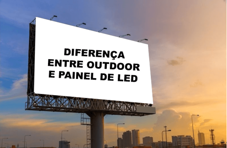 DIFERENÇA ENTRE OUTDOOR E PAINEL DE LED 