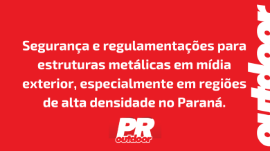 Ponto nº Segurança e regulamentações para estruturas metálicas em mídia exterior, especialmente em regiões de alta densidade no Paraná.