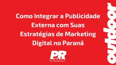 Ponto nº Como Integrar a Publicidade Externa com Suas Estratégias de Marketing Digital no Paraná