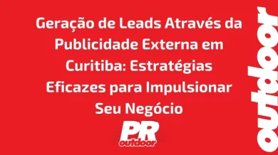 Ponto nº Geração de Leads Através da Publicidade Externa em Curitiba: Estratégias Eficazes para Impulsionar Seu Negócio