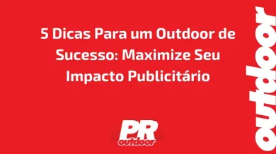 Ponto nº 5 Dicas Para um Outdoor de Sucesso: Maximize Seu Impacto Publicitário