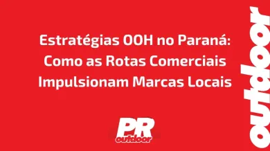 Ponto nº Estratégias OOH no Paraná: Como as Rotas Comerciais Impulsionam Marcas Locais