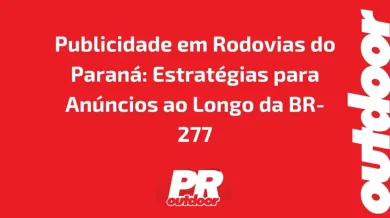 Ponto nº Publicidade em Rodovias do Paraná: Estratégias para Anúncios ao Longo da BR-277