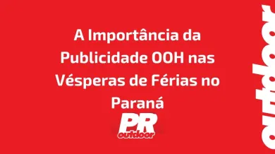 Ponto nº A Importância da Publicidade OOH nas Vésperas de Férias no Paraná: Capturando o Público nas Ruas