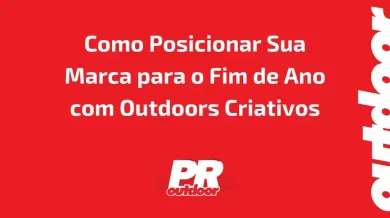 Ponto nº Como Posicionar Sua Marca para o Fim de Ano com Outdoors Criativos