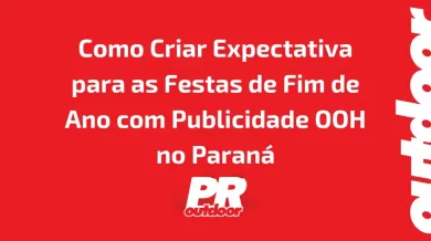 Ponto nº Como Criar Expectativa para as Festas de Fim de Ano com Publicidade OOH no Paraná