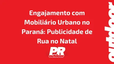 Ponto nº Engajamento com Mobiliário Urbano no Paraná: Publicidade de Rua no Natal