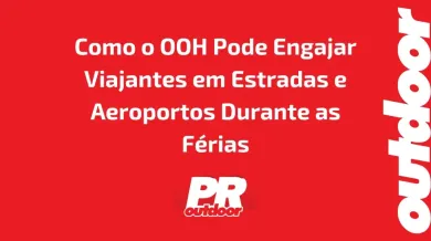 Ponto nº Como o OOH Pode Engajar Viajantes em Estradas e Aeroportos Durante as Férias